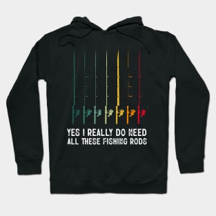 Yes I Really Do Need All These Fishing Rods Funny Fishing Lover Hoodie